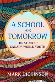 A School for Tomorrow: The Story of Canada World Youth By Mark Dickinson