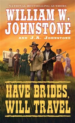 Have Brides, Will Travel (Have Brides, Will Travel #1) By William W. Johnstone, J.A. Johnstone