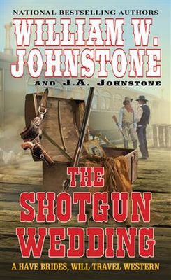 The Shotgun Wedding (Have Brides, Will Travel #2) By William W. Johnstone, J.A. Johnstone