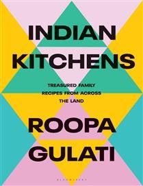 Indian Kitchens: Treasured Family Recipes from Across the Land By Roopa Gulati