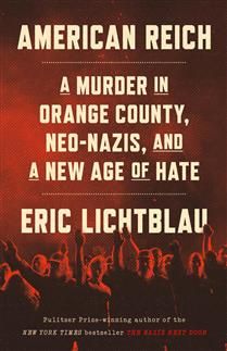 American Reich: A Murder in Orange County, Neo-Nazis, and a New Age of Hate By Eric Lichtblau
