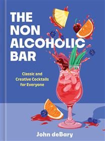 The Nonalcoholic Bar: Classic and Creative Cocktails for Everyone By John deBary