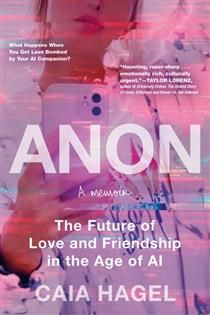 Anon: The Future of Love and Friendship in the Age of AI By Caia Hagel