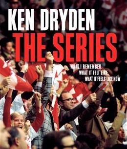 The Series: What I Remember, What It Felt Like, What It Feels Like Now By Ken Dryden