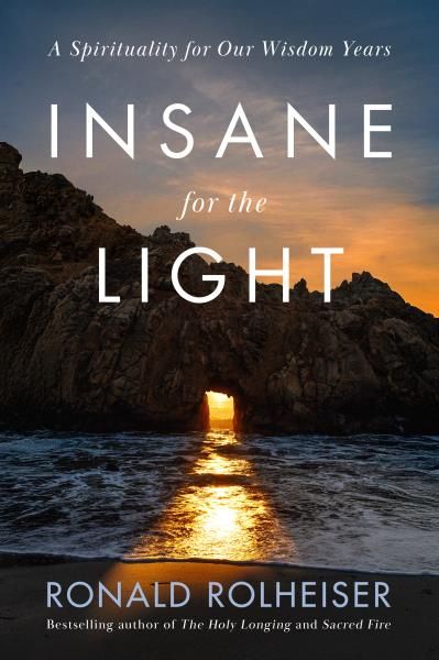 Insane for the Light: A Spirituality for Our Wisdom Years By Ronald Rolheiser