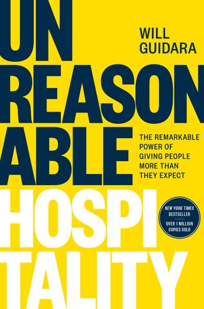 Unreasonable Hospitality: The Remarkable Power of Giving People More Than They Expect By Will Guidara