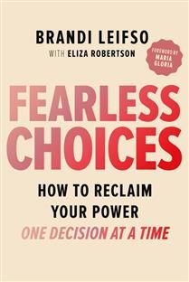 Fearless Choices: How to Reclaim Your Power One Decision at a Time By Brandi Leifso, Eliza Robertson