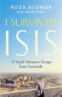 I Survived ISIS: A Yazidi Woman's Escape from Genocide By Roza Alomar, Sean Steel