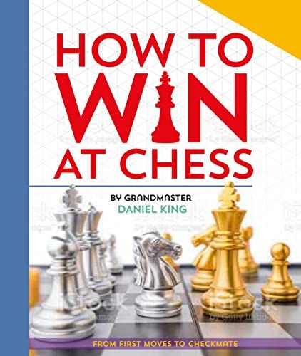 How To Win At Chess: From First Moves to Checkmate By Daniel King