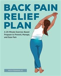 Back Pain Relief Plan A 20-Minute Exercise-Based Program to Prevent, Manage, and Ease Pain By Ricky Fishman
