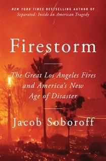 Firestorm: The Great Los Angeles Fires and America’s New Age of Disaster By Jacob Soboroff