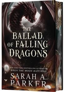 The Ballad of Falling Dragons Deluxe Limited Edition (The Moonfall Series #2) A Novel By: Sarah A. Parker