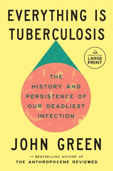 Everything Is Tuberculosis: The History and Persistence of Our Deadliest Infection By John Green - LARGE PRINT