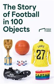 The Story of Football in 100 Objects By National Football Museum