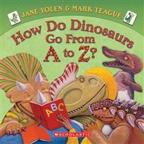 How Do Dinosaurs Go from A to Z? By Jane Yolen, Mark Teague