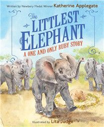 The Littlest Elephant: A One and Only Ruby Story By Katherine Applegate, Lita Judge