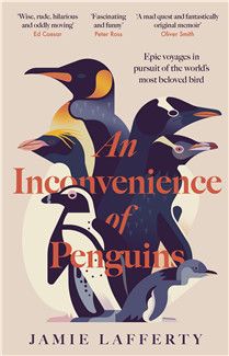 An Inconvenience of Penguins: Epic voyages in pursuit of the world's most beloved bird By Jamie Lafferty