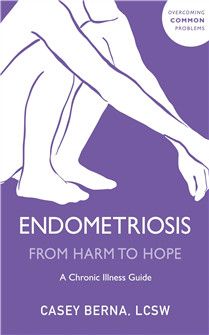 Endometriosis: from Harm to Hope A Chronic Illness Guide By Casey Berna