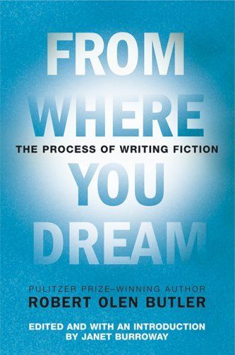 From Where You Dream: The Process of Writing Fiction By Robert Olen Butler