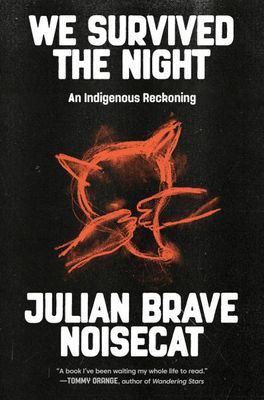 We Survived the Night: An Indigenous Reckoning By Julian Brave NoiseCat