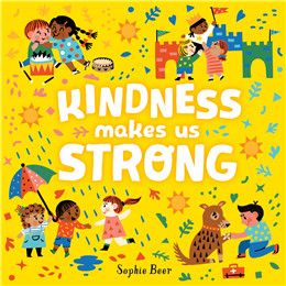 Kindness Makes Us Strong By Sophie Beer