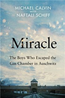Miracle: The Boys Who Escaped the Gas Chamber in Auschwitz By Michael Calvin, Naftali Schiff