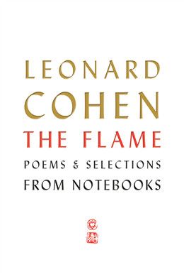 The Flame: Poems and Selections From Notebooks By Leonard Cohen