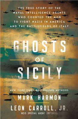 Ghosts of Sicily: The True Story of the Naval Intelligence Agents Who Courted the Mob to Fight Nazis in America and the Battlefields of Italy By Mark Harmon, Leon Carroll