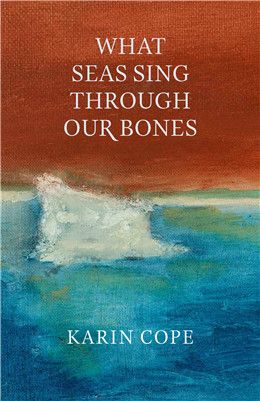 What seas sing through our bones: Passages through Canada, the United States, and Mexico By Karin Cope