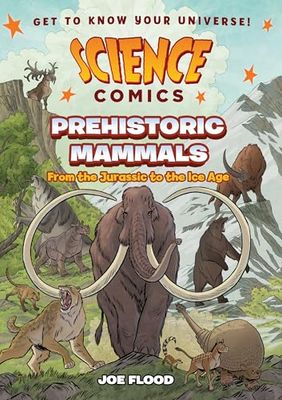 Science Comics: Prehistoric Mammals: From the Jurassic to the Ice Age By Joe Flood