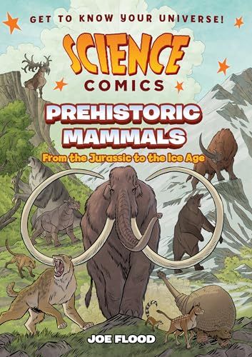Science Comics: Prehistoric Mammals: From the Jurassic to the Ice Age By Joe Flood