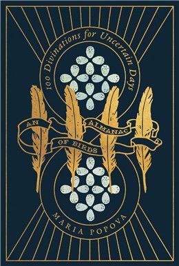 An Almanac of Birds: 100 Divinations for Uncertain Days By Maria Popova