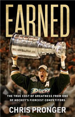 Earned: The True Cost of Greatness from One of Hockey's Fiercest Competitors By Chris Pronger