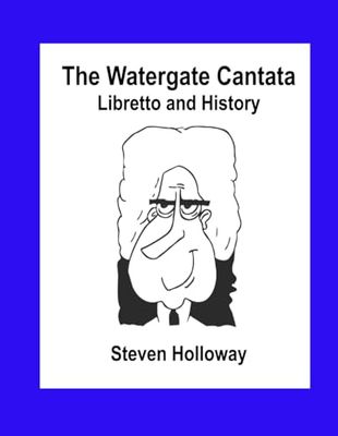 The Watergate Cantata: Libretto and History by Steven Holloway