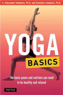 Yoga Basics: The Basic Poses and Routines you Need to be Healthy and Relaxed By C. Alexander Simpkins, Annellen M. Simpkins