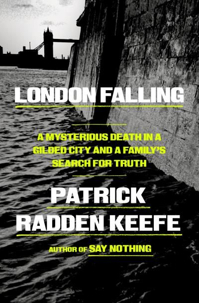 London Falling: A Mysterious Death in a Gilded City and a Family's Search for Truth By Patrick Radden Keefe