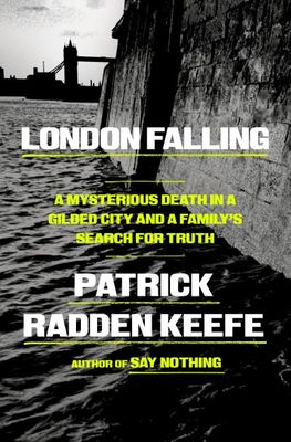 London Falling: A Mysterious Death in a Gilded City and a Family's Search for Truth By Patrick Radden Keefe
