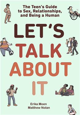 Let's Talk About It: The Teen's Guide to Sex, Relationships, and Being a Human (A Graphic Novel) By Erika Moen, By Matthew Nolan