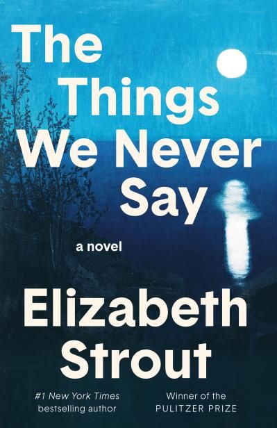 The Things We Never Say By Elizabeth Strout