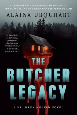The Butcher Legacy A Dr. Wren Muller Novel By: Alaina Urquhart