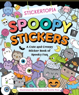 Stickertopia: Spoopy Stickers A Cute and Creepy Sticker Book of Spooky Fun By Liv Wan and Sunila Paul