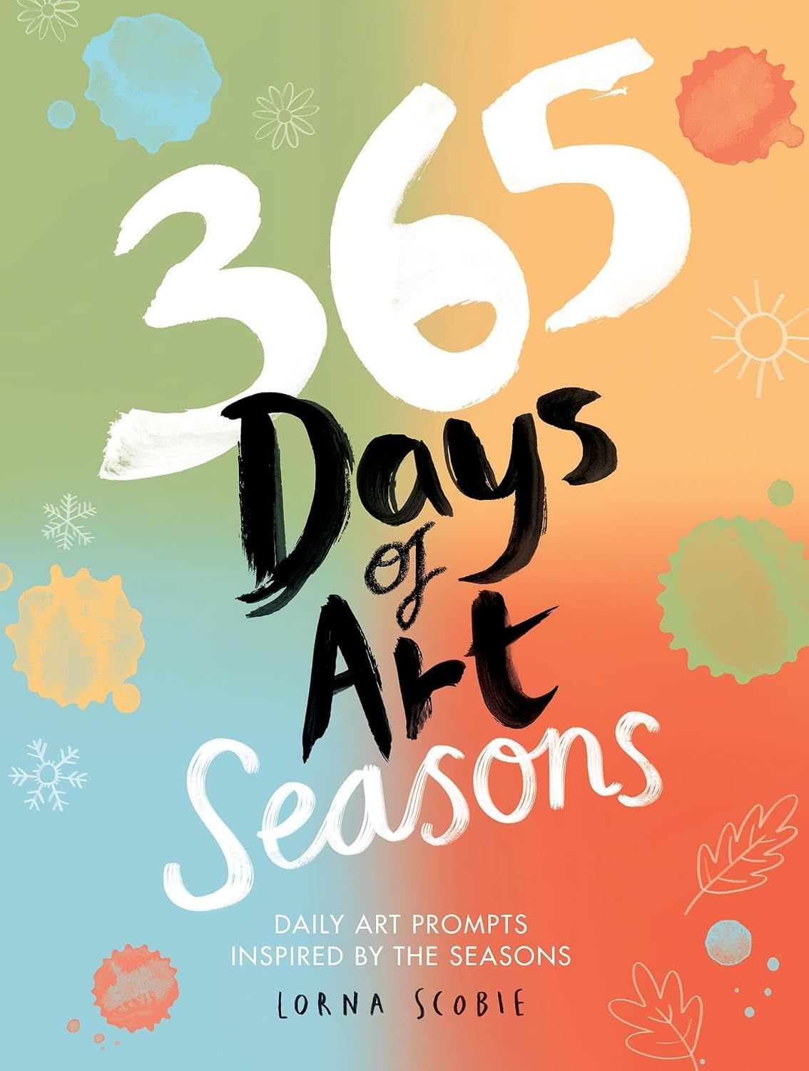 365 Days of Art: Seasons: Daily Art Prompts Inspired by the Seasons By Lorna Scobie