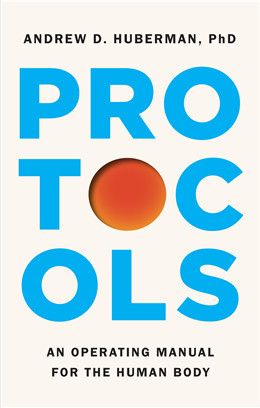 Protocols: An Operating Manual for the Human Body By Andrew D. Huberman