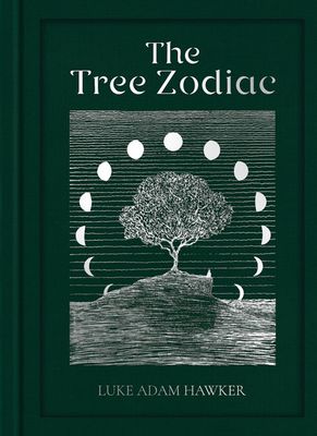 The Tree Zodiac: 13 Trees for 13 Moons By Luke Adam Hawker