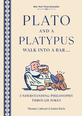 Plato and a Platypus Walk into a Bar: Understanding Philosophy Through Jokes By Daniel Klein , Thomas Cathcart