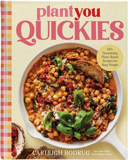 PlantYou Quickies: 140+ Nourishing Plant-Based Recipes for Busy People By Carleigh Bodrug