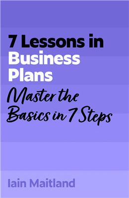 7 Lessons in Business Plans: Master Business Planning Basics in 7 Steps By Iain Maitland