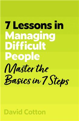 7 Lessons in Managing Difficult People: Master Problem People Basics in 7 Steps By David Cotton