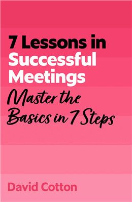 7 Lessons in Successful Meetings: Master Business Meeting Basics in 7 Steps By David Cotton