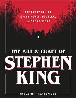 The Art and Craft of Stephen King: The Story Behind Every Novel, Novella, and Short Story By Guy Astic, Frank Lafond